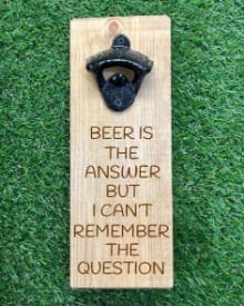 Beer is the answer but I can't remember the question - Wooden Bottle Opener 1 Beer is the answer but I can't remember the question - Wooden Bottle Opener