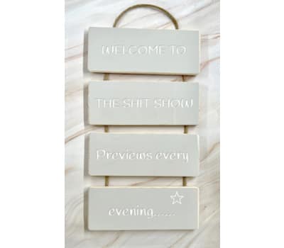 WELCOME TO THE SHIT SHOW….previews Every Evening – Cascading Wooden Sign