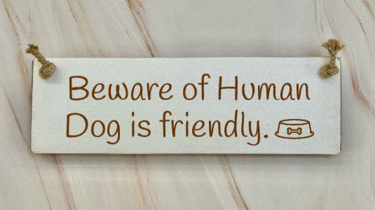 Beware of Human. Dog is friendly - 30cm Rustic Wooden Sign 1 Beware of Human. Dog is friendly white