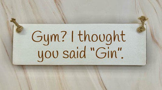 Gym? I thought you said ''gin'' - 30cm Rustic Wooden Sign 1 Gym? I thought you said ''gin'' - 30cm Rustic Wooden Sign