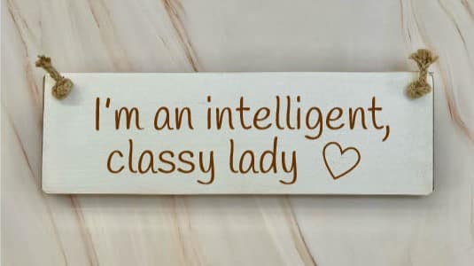 I'm an intelligent, classy lady - 30cm Rustic Wooden Sign 5 I’m an intelligent, classy lady white
