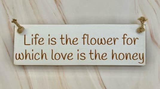 Life Is The Flower Which Love Is The Honey White