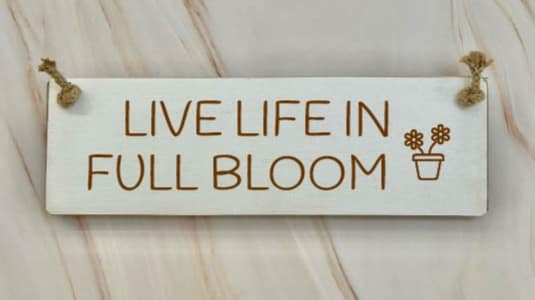 Live life in full bloom - 30cm Rustic Wooden Sign 5 Live life in full bloom white