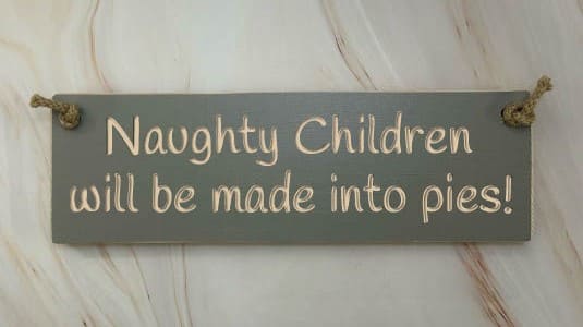 Naughty children will be made into pies - 30cm Rustic Wooden Sign 2 Naughty children will be made into pies