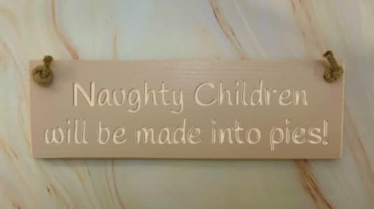 Naughty children will be made into pies - 30cm Rustic Wooden Sign 4 Naughty children will be made into pies potted shirmp