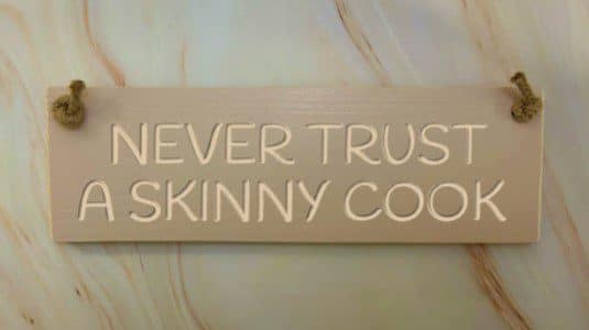 Never trust a skinny cook - 30cm Rustic Wooden Sign 4 Never trust a skinny cook potted shrimp