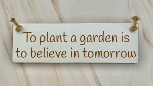To plant a garden is to believe in tomorrow - 30cm Rustic Wooden Sign 5 To plant a garden is to believe in tomorrow white
