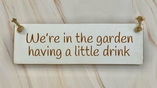 We are in the garden having a little drink - 30cm Rustic Wooden Sign 6 We are in the garden having a little drink white