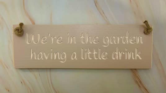 We are in the garden having a little drink - 30cm Rustic Wooden Sign 5 We are in the garden having a little drink potted shirmp