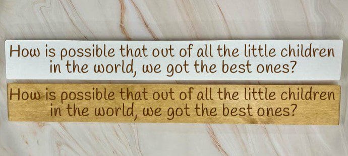 How Is It Possible That Out Of All The Little Children In The World, We Got The Best Ones? – 80cm Rustic Wooden Sign