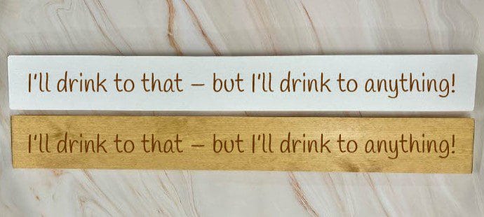 I’ll Drink To That But Then I’ll Drink To Anything – 80cm Rustic Wooden Sign
