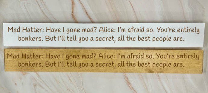 Mad Hatter: Have I Gone Mad? Alice: I’m Afraid So. You’re Entirely Bonkers. But I’ll Tell You A Secret, All The Best People Are – 80cm Rustic Wooden Sign
