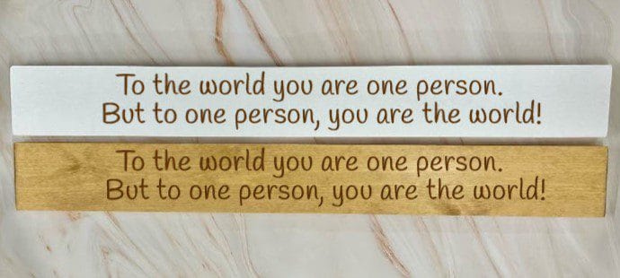 To the world you are one person but to one person you are the world - 80cm Rustic Wooden Sign 1 To the world you are one person but to one person you are the world - 80cm Rustic Wooden Sign
