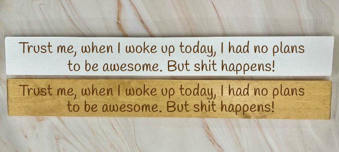 Trust Me When I Woke Up Today, I Had No Plans To Be Awesome, But Shit Happens! – 80cm Rustic Wooden Sign
