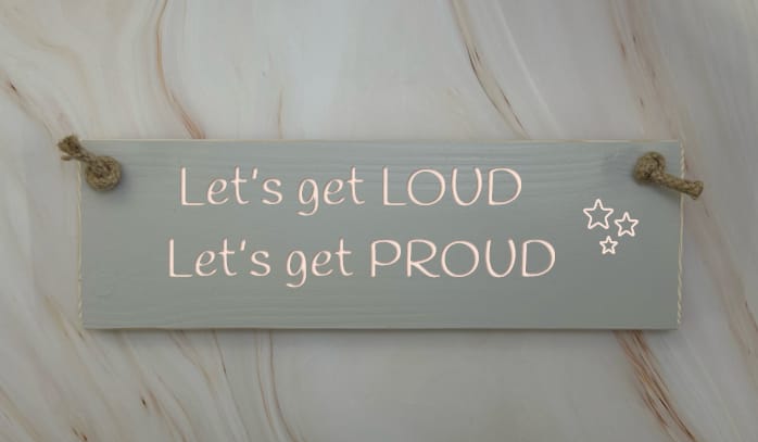 Let’s Get Loud. Let’s Get Proud – 30cm Wooden Sign
