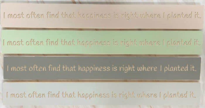 I Most Often Find That Happiness Is Right Where I Planted It