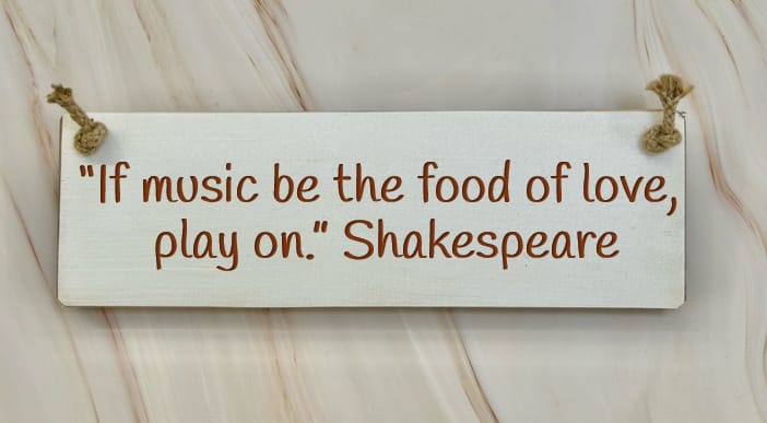 “If Music Be The Food Of Love, Play On.” Shakespeare – 30cm Wooden Sign