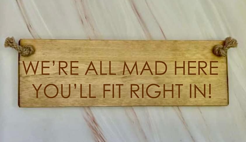 We’re All Mad Here You’ll Fit Right In – 30cm Rustic Wooden Sign