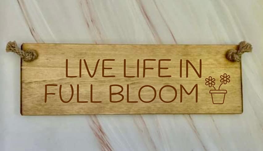 Live life in full bloom - 30cm Rustic Wooden Sign 6 Live life in full bloom wooden