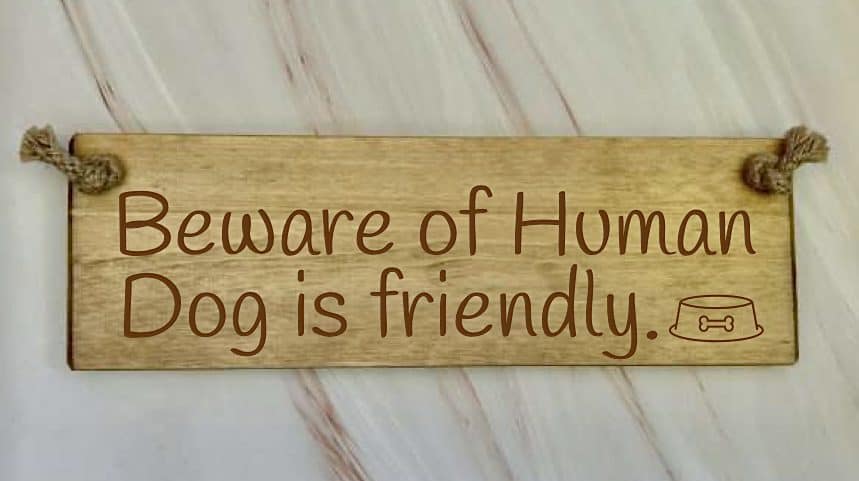 Beware of Human. Dog is friendly - 30cm Rustic Wooden Sign 6 Beware of Human. Dog is friendly wooden