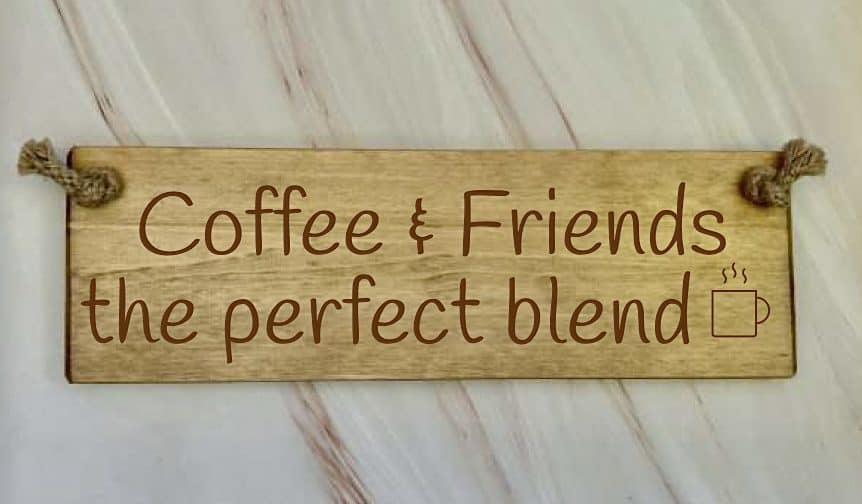 Coffee & friends the perfect blend - 30cm Rustic Wooden Sign 6 Coffee & friends the perfect blend wooden