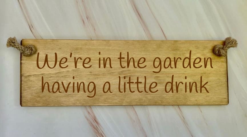 We Are In The Garden Having A Little Drink – 30cm Rustic Wooden Sign