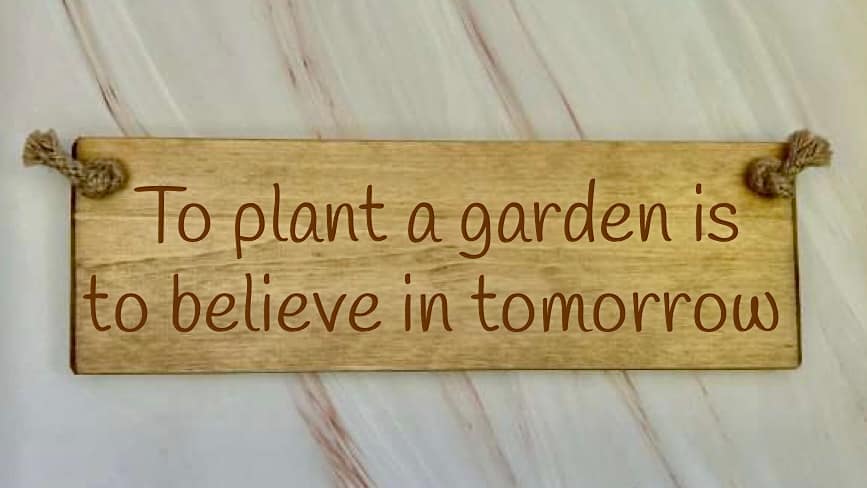 To plant a garden is to believe in tomorrow - 30cm Rustic Wooden Sign 6 To plant a garden is to believe in tomorrow wooden